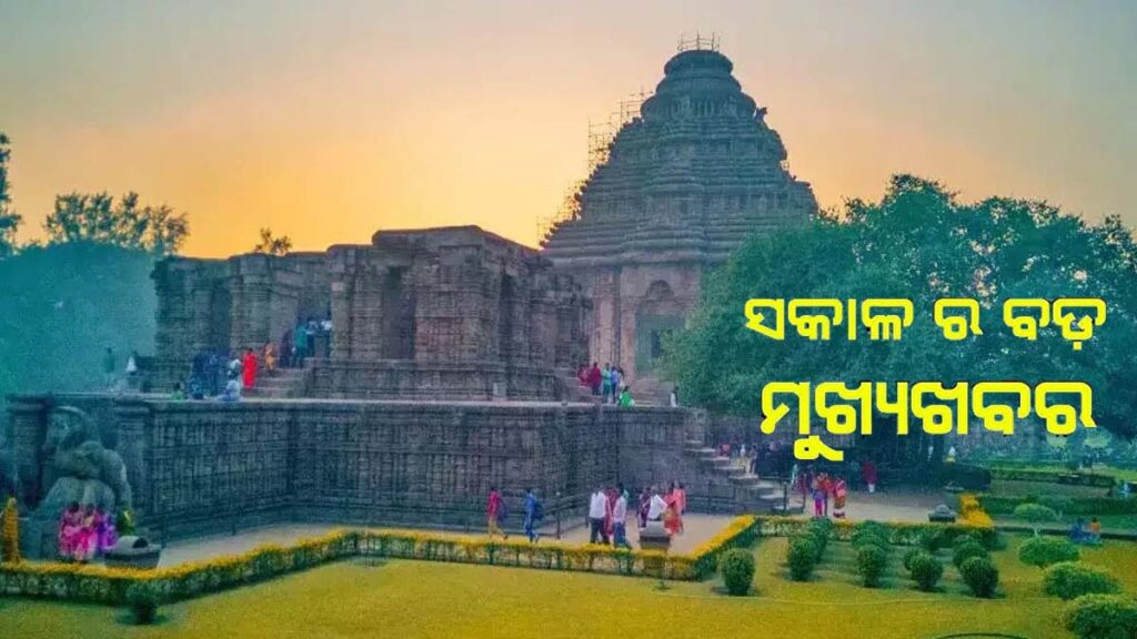 ଆଜିର ଓଡ଼ିଶା ଖବର ସାରାଂଶ – ରାଜ୍ୟରୁ ଆନ୍ତର୍ଜାତୀୟ ପର୍ଯ୍ୟନ୍ତ ସମ୍ପୂର୍ଣ୍ଣ ବିବରଣୀ