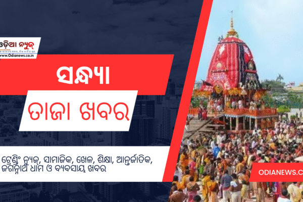 ସନ୍ଧ୍ୟା ତାଜା ଖବର ୧୯.୦୭.୨୦୨୫ (ଶନିବାର)