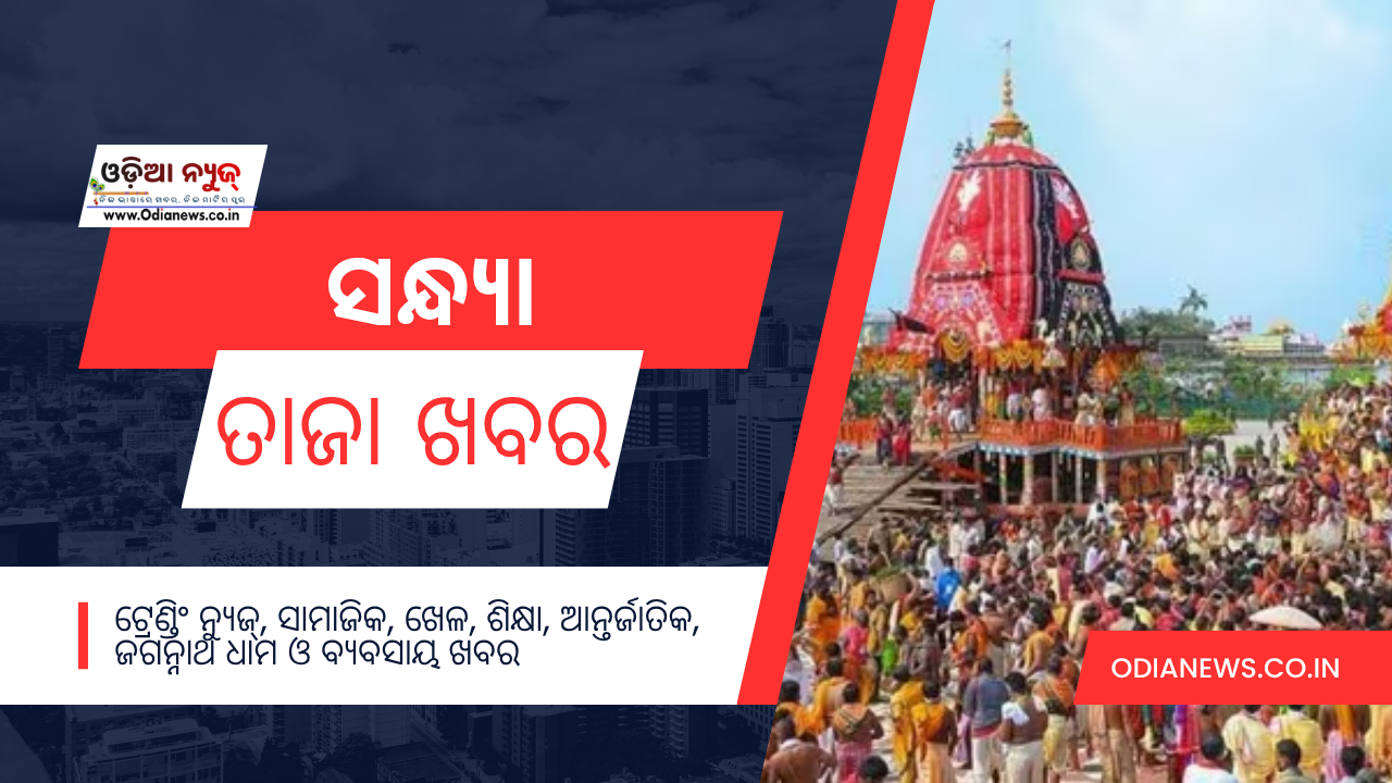 ସନ୍ଧ୍ୟା ତାଜା ଖବର ୧୯.୦୭.୨୦୨୫ (ଶନିବାର)